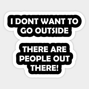 I DONT  WANT TO GO OUTSIDE Sticker